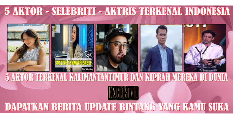 5 Aktor Terkenal KalimantanTimur dan Kiprah Mereka di Dunia